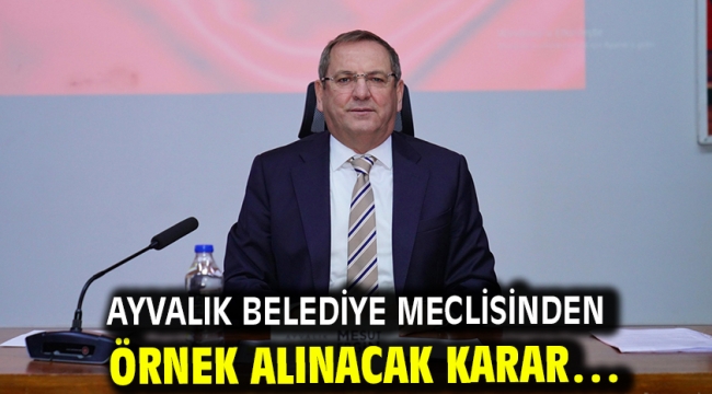 Ayvalık Belediye Meclisinden Örnek Alınacak Karar…