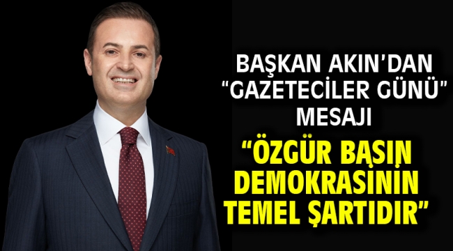 Başkan Akın'dan "Gazeteciler Günü" Mesajı "Özgür basın demokrasinin temel şartıdır"