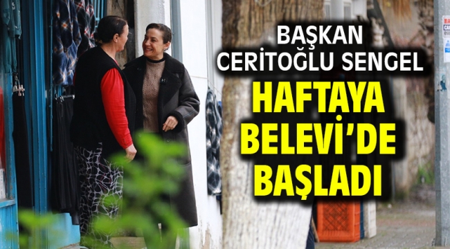 Başkan Ceritoğlu Sengel haftaya Belevi'de başladı