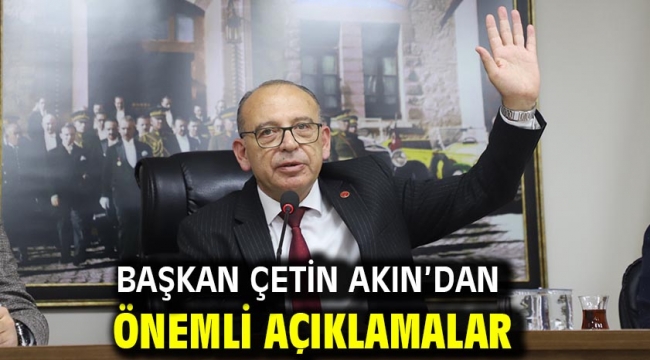 Başkan Çetin Akın'dan Önemli Açıklamalar