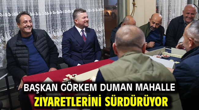 Başkan Görkem Duman mahalle ziyaretlerini sürdürüyor