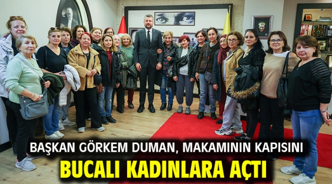 Başkan Görkem Duman, makamının kapısını Bucalı kadınlara açtı