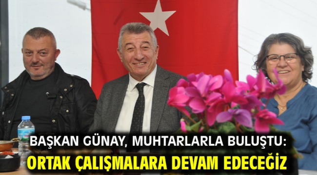 Başkan Günay, Muhtarlarla Buluştu: Ortak Çalışmalara Devam Edeceğiz