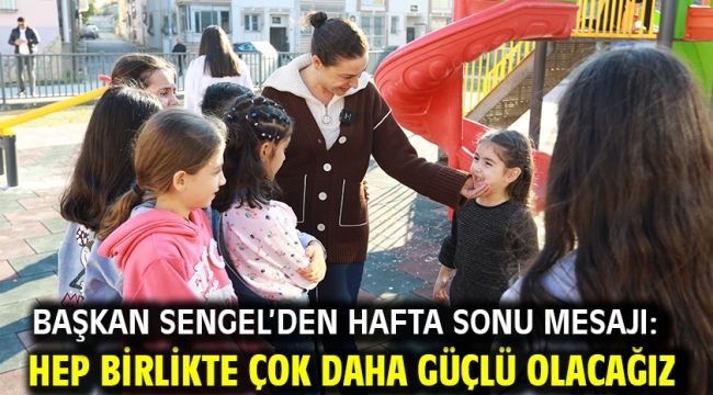 Başkan Sengel'den hafta sonu mesajı: Hep birlikte çok daha güçlü olacağız