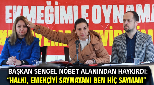 Başkan Sengel nöbet alanından haykırdı: "Halkı, emekçiyi saymayanı ben hiç saymam"