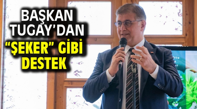 Başkan Tugay'dan "şeker" gibi destek