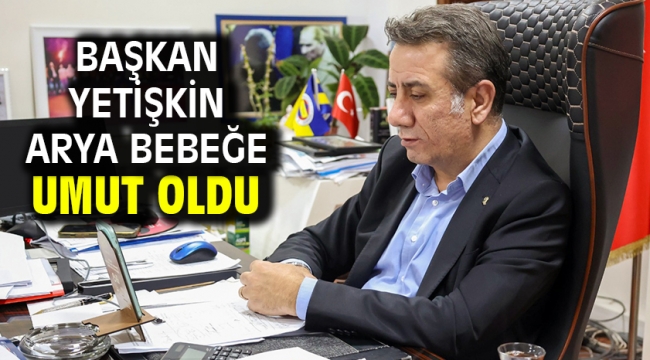 Başkan Yetişkin Arya Bebeğe Umut Oldu