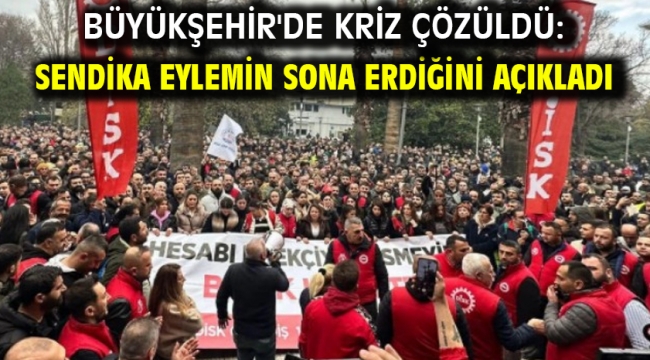 Büyükşehir'de kriz çözüldü: Sendika eylemin sona erdiğini açıkladı