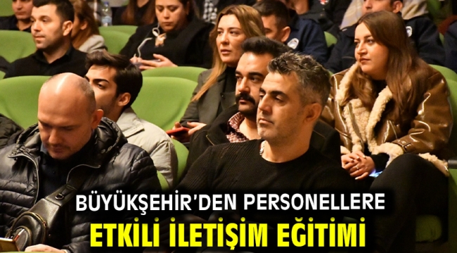 Büyükşehir'den Personellere Etkili İletişim Eğitimi