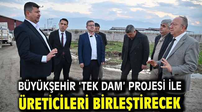 Büyükşehir 'Tek Dam' Projesi İle Üreticileri Birleştirecek