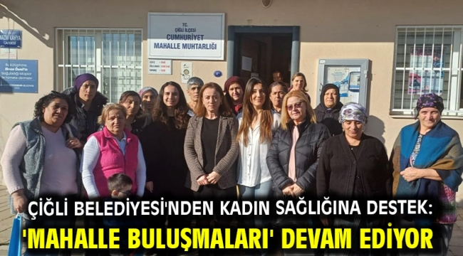 Çiğli Belediyesi'nden Kadın Sağlığına Destek: 'Mahalle Buluşmaları' Devam Ediyor