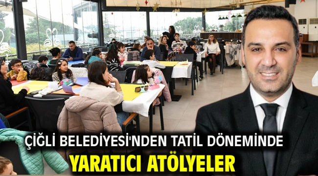 Çiğli Belediyesi'nden Tatil Döneminde Yaratıcı Atölyeler