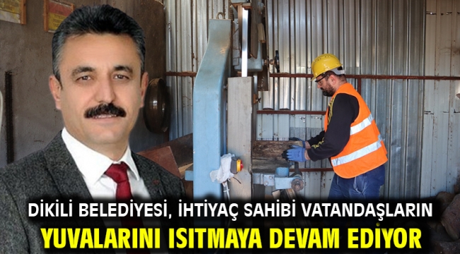 Dikili Belediyesi, ihtiyaç sahibi vatandaşların yuvalarını ısıtmaya devam ediyor.