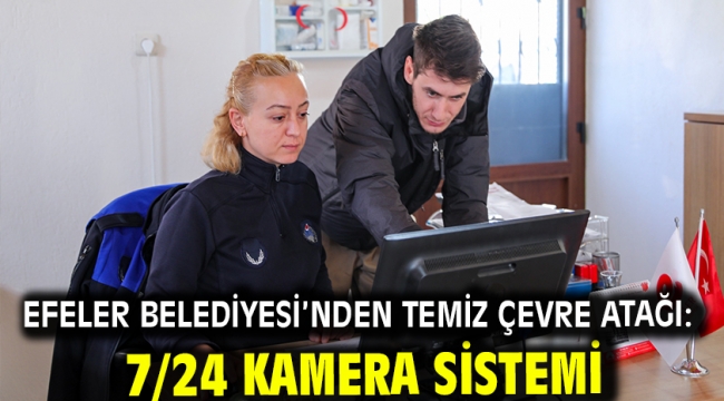 Efeler Belediyesi'nden Temiz Çevre Atağı: 7/24 Kamera Sistemi