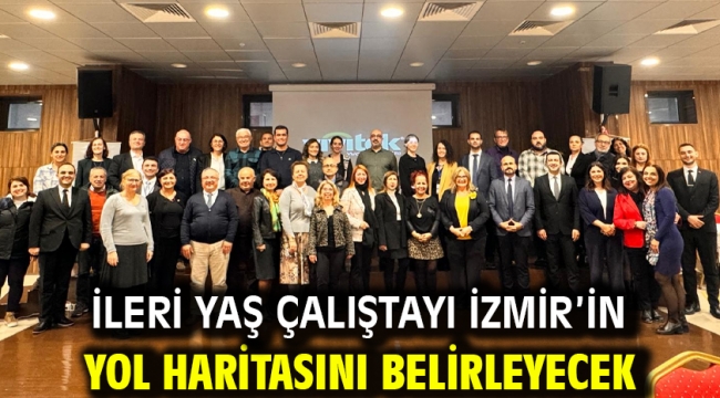 İleri Yaş Çalıştayı İzmir'in yol haritasını belirleyecek