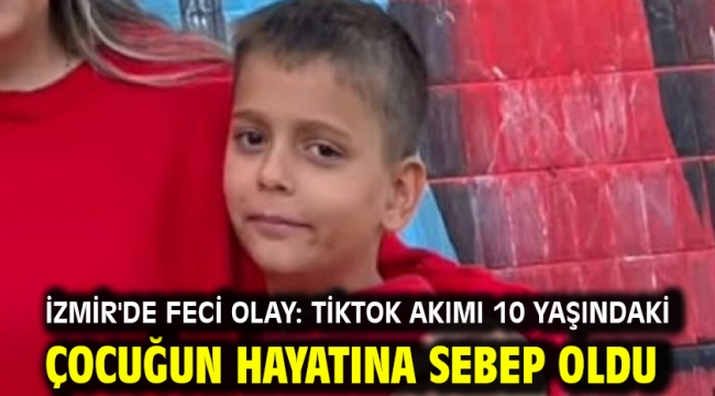 İzmir'de feci olay: TikTok akımı 10 yaşındaki çocuğun hayatına sebep oldu