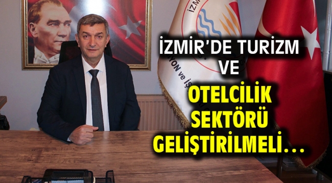 İzmir'de turizm ve otelcilik sektörü geliştirilmeli…