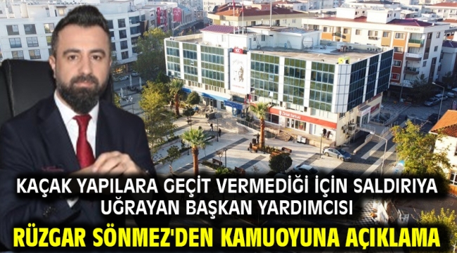 Kaçak Yapılara Geçit Vermediği için Saldırıya Uğrayan Başkan Yardımcısı Rüzgar Sönmez'den Kamuoyuna Açıklama