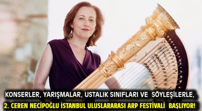 KONSERLER, YARIŞMALAR, USTALIK SINIFLARI ve SÖYLEŞİLERLE, 2. CEREN NECİPOĞLU İSTANBUL ULUSLARARASI ARP FESTİVALİ BAŞLIYOR!