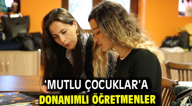 'Mutlu Çocuklar'a donanımlı öğretmenler