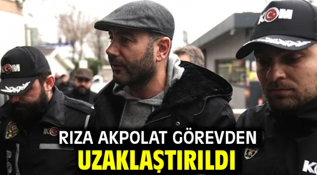 Rıza Akpolat görevden uzaklaştırıldı