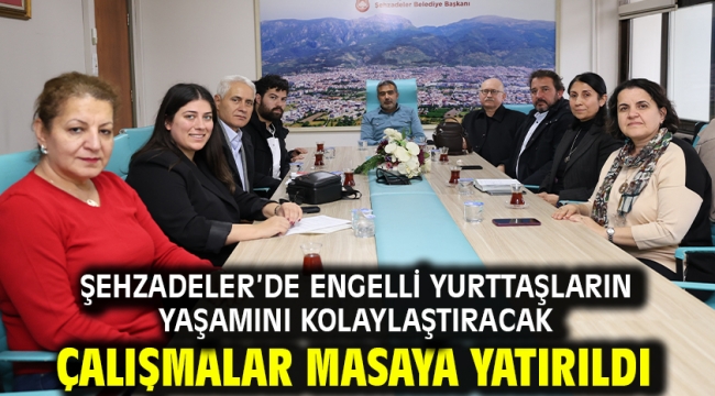 Şehzadeler'de Engelli Yurttaşların Yaşamını Kolaylaştıracak Çalışmalar Masaya Yatırıldı