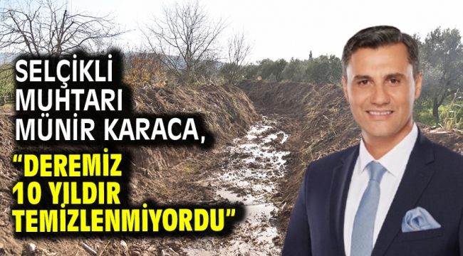 Selçikli Muhtarı Münir Karaca, "Deremiz 10 Yıldır Temizlenmiyordu"