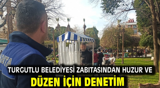 Turgutlu Belediyesi Zabıtasından Huzur ve Düzen İçin Denetim