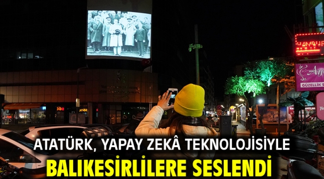 Atatürk, yapay zekâ teknolojisiyle Balıkesirlilere seslendi