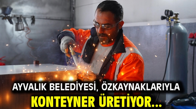 Ayvalık Belediyesi, özkaynaklarıyla konteyner üretiyor...