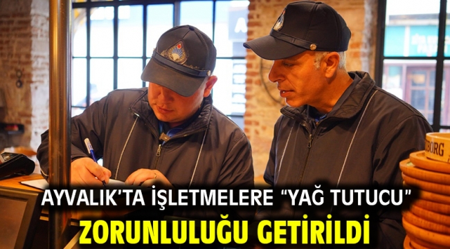 Ayvalık'ta İşletmelere "Yağ Tutucu"  Zorunluluğu Getirildi