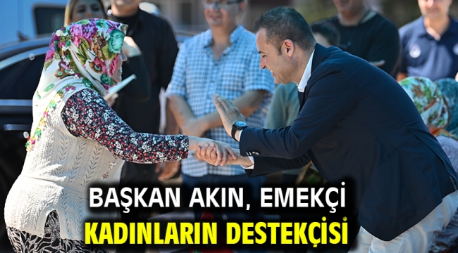 Başkan Akın, emekçi kadınların destekçisi