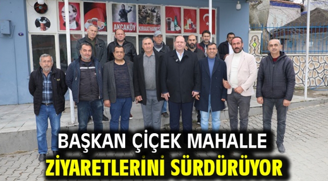 Başkan Çiçek Mahalle Ziyaretlerini Sürdürüyor