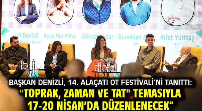 Başkan Denizli, 14. Alaçatı Ot Festivali'ni tanıttı: "Toprak, Zaman ve Tat" temasıyla 17-20 Nisan'da düzenlenecek"