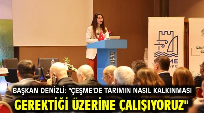 Başkan Denizli: "Çeşme'de tarımın nasıl kalkınması gerektiği üzerine çalışıyoruz"