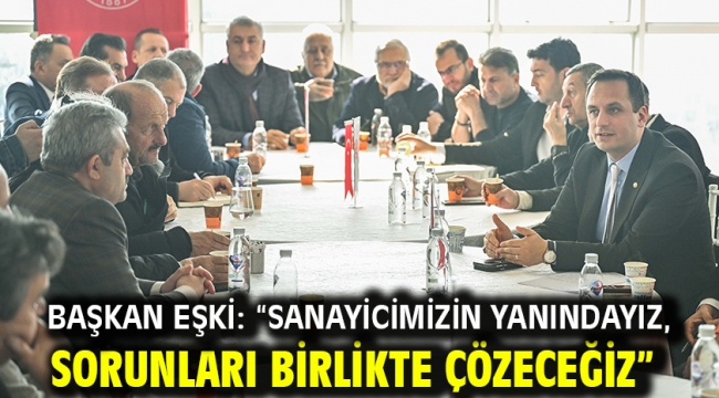 Başkan Eşki: "Sanayicimizin yanındayız, sorunları birlikte çözeceğiz"