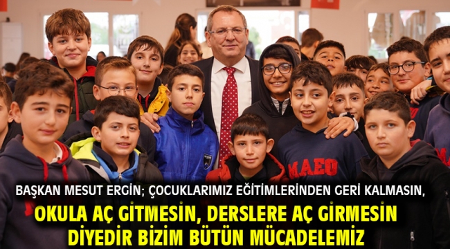 Başkan Mesut Ergin; Çocuklarımız eğitimlerinden geri kalmasın, okula aç gitmesin, derslere aç girmesin diyedir bizim bütün mücadelemiz