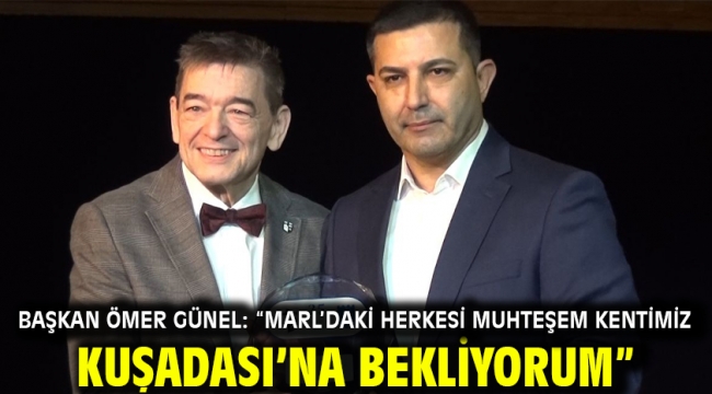 BAŞKAN ÖMER GÜNEL: "MARL'DAKİ HERKESİ MUHTEŞEM KENTİMİZ KUŞADASI'NA BEKLİYORUM"