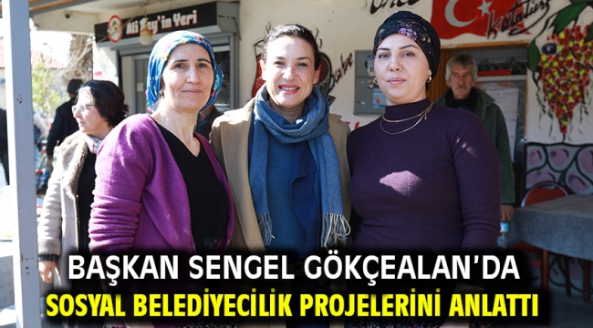 Başkan Sengel Gökçealan'da sosyal belediyecilik projelerini anlattı