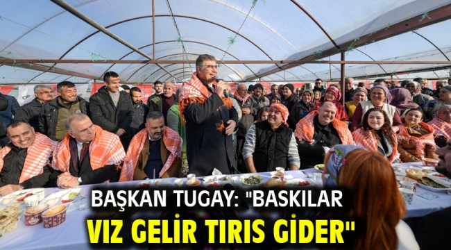 Başkan Tugay: "Baskılar vız gelir tırıs gider"