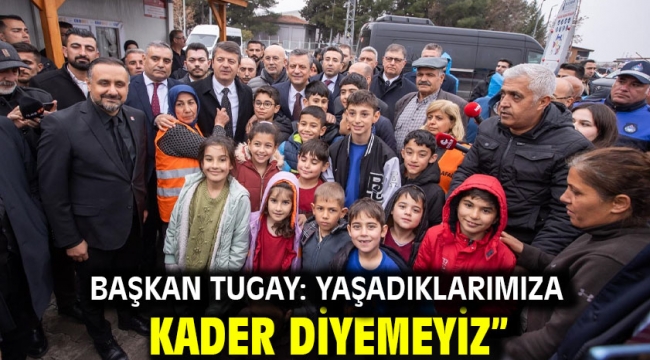 Başkan Tugay: Yaşadıklarımıza kader diyemeyiz"