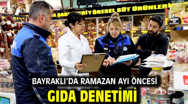 Bayraklı'da Ramazan ayı öncesi gıda denetimi