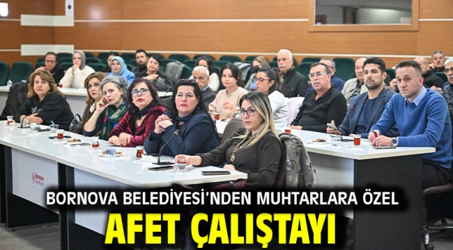 Bornova Belediyesi'nden muhtarlara Özel Afet Çalıştayı