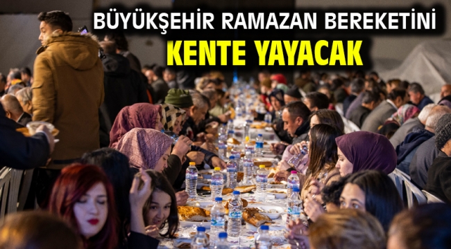 Büyükşehir Ramazan bereketini kente yayacak