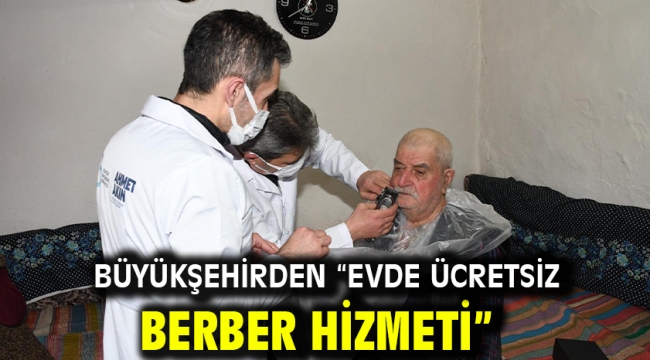 Büyükşehirden "Evde Ücretsiz Berber Hizmeti"