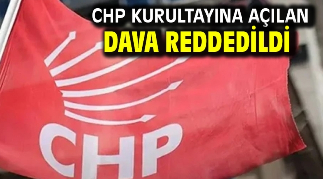 CHP Kurultayına açılan dava reddedildi