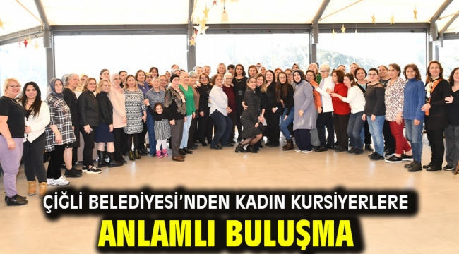 Çiğli Belediyesi'nden Kadın Kursiyerlere Anlamlı Buluşma