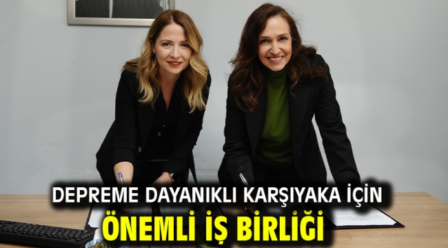 Depreme dayanıklı Karşıyaka için önemli iş birliği