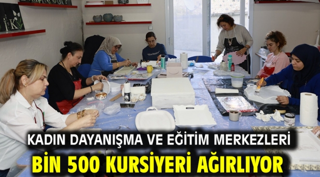 KADIN DAYANIŞMA VE EĞİTİM MERKEZLERİ BİN 500 KURSİYERİ AĞIRLIYOR