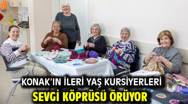 Konak'ın ileri yaş kursiyerleri sevgi köprüsü örüyor